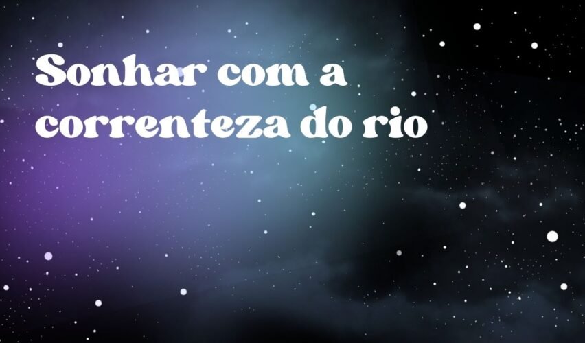 Sonhar com a correnteza do rio