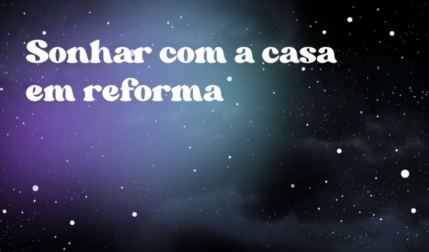 Sonhar com a casa em reforma