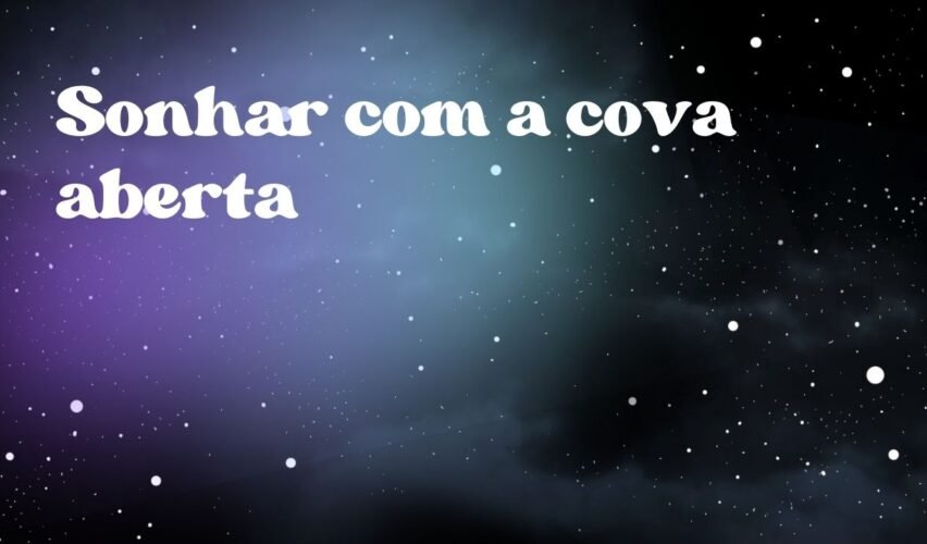 Sonhar com a cova aberta