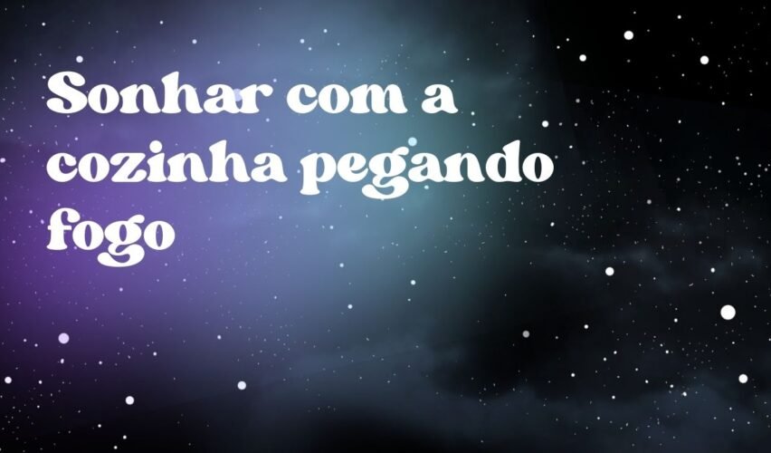 Sonhar com a cozinha pegando fogo