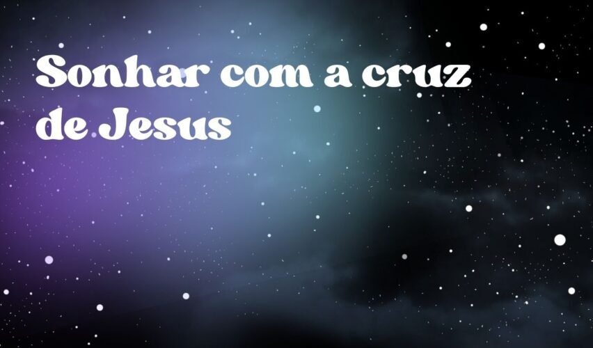 Sonhar com a cruz de Jesus