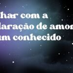 Sonhar com a declaração de amor de um conhecido