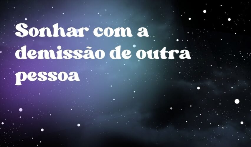 Sonhar com a demissão de outra pessoa