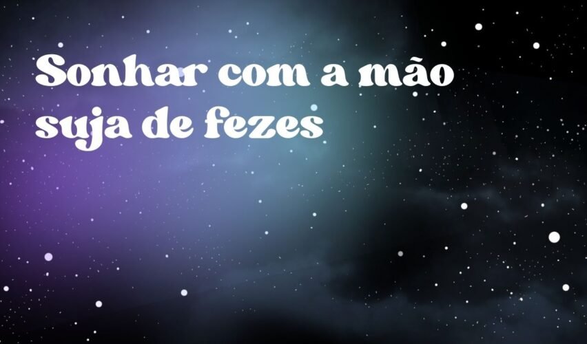 Sonhar com a mão suja de fezes