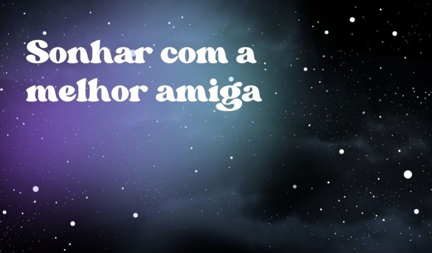 Sonhar com a melhor amiga