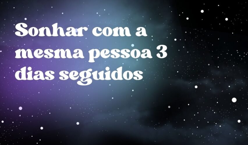 Sonhar com a mesma pessoa 3 dias seguidos