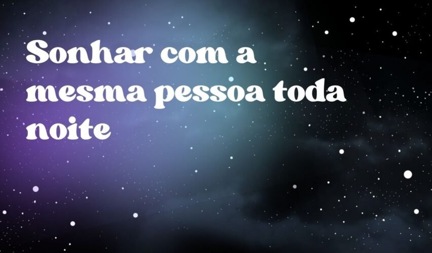 Sonhar com a mesma pessoa toda noite