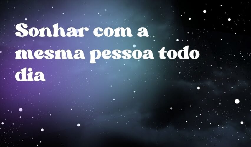 Sonhar com a mesma pessoa todo dia