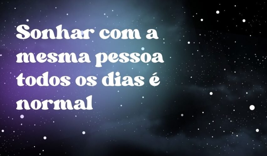 Sonhar com a mesma pessoa todos os dias é normal