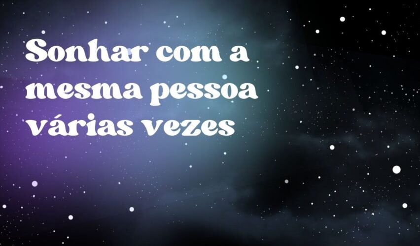 Sonhar com a mesma pessoa várias vezes