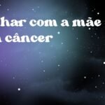 Sonhar com a mãe com câncer