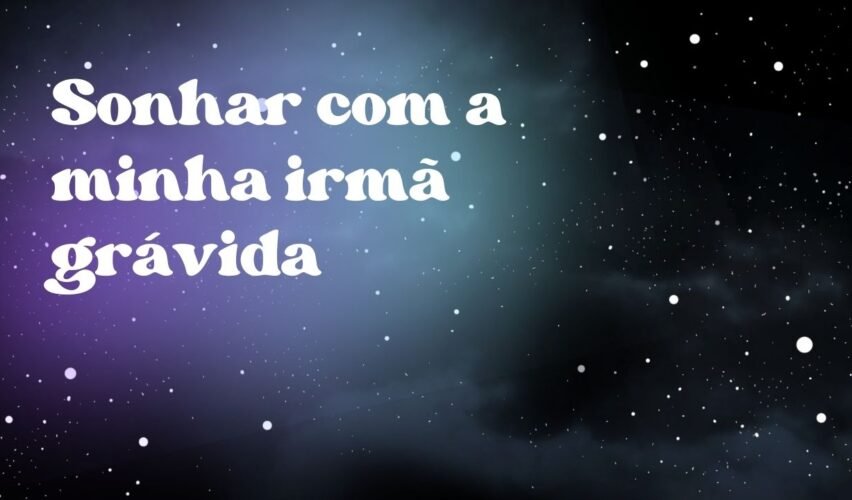 Sonhar com a minha irmã grávida