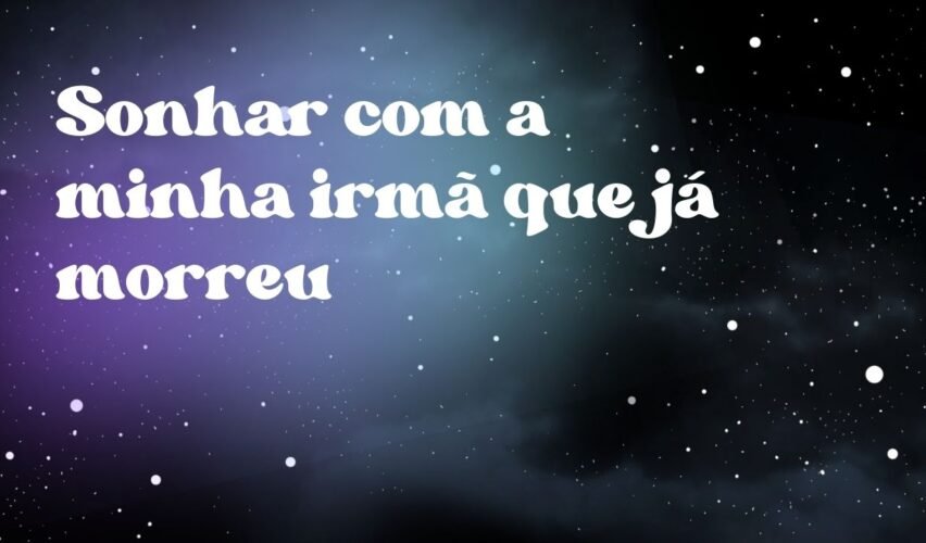 Sonhar com a minha irmã que já morreu