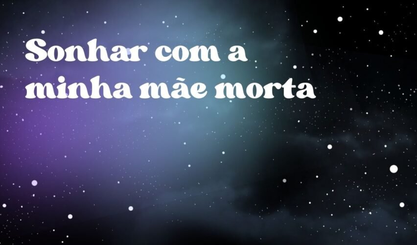 Sonhar com a minha mãe morta