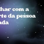 Sonhar com a morte da pessoa amada