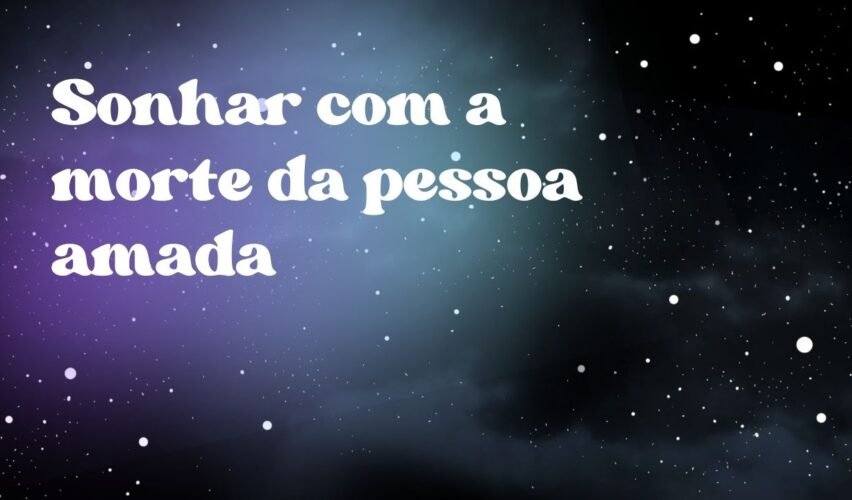 Sonhar com a morte da pessoa amada