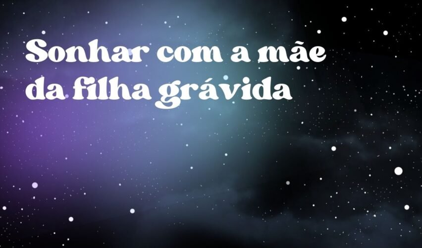 Sonhar com a mãe da filha grávida