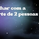 Sonhar com a morte de 2 pessoas