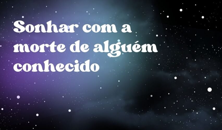 Sonhar com a morte de alguém conhecido