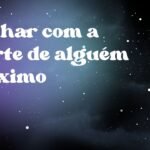 Sonhar com a morte de alguém próximo