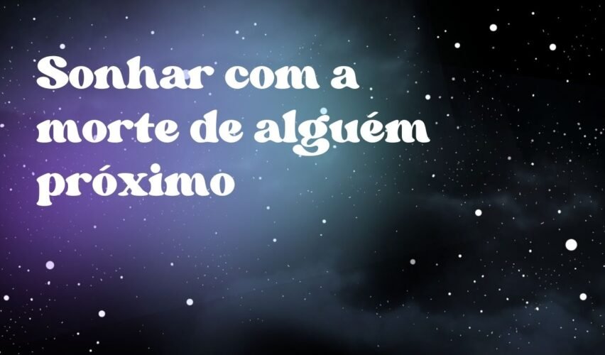 Sonhar com a morte de alguém próximo