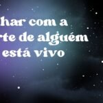 Sonhar com a morte de alguém que está vivo