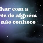 Sonhar com a morte de alguém que não conhece