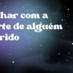 Sonhar com a morte de alguém querido