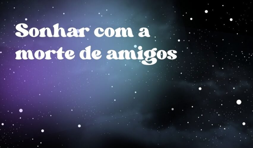 Sonhar com a morte de amigos