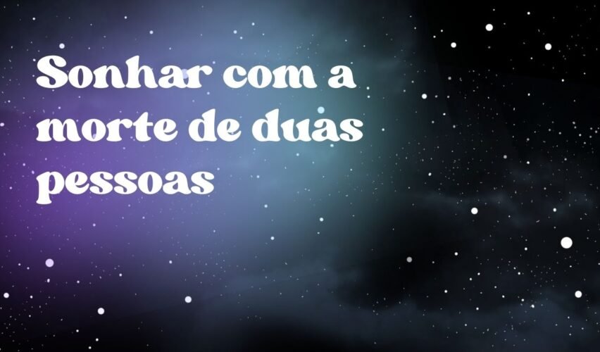 Sonhar com a morte de duas pessoas