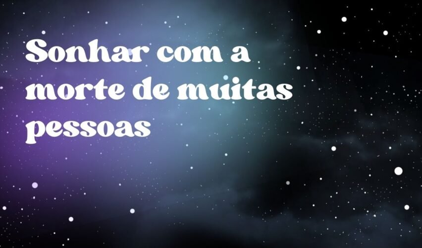 Sonhar com a morte de muitas pessoas
