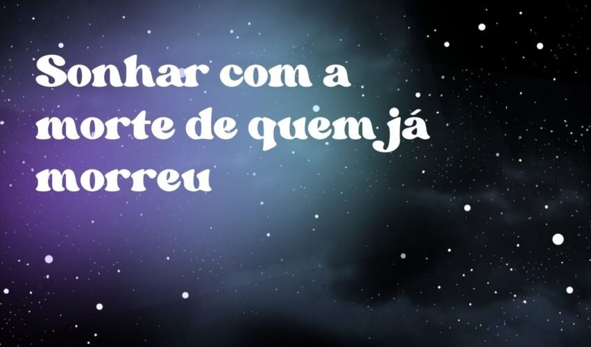 Sonhar com a morte de quem já morreu