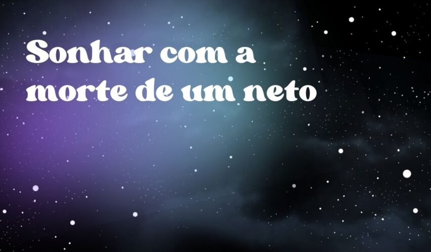 Sonhar com a morte de um neto