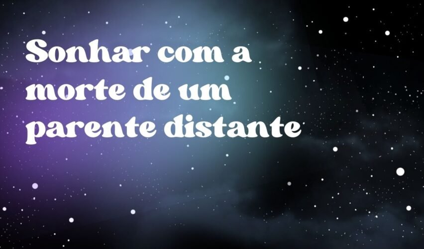 Sonhar com a morte de um parente distante