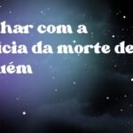 Sonhar com a notícia da morte de alguém