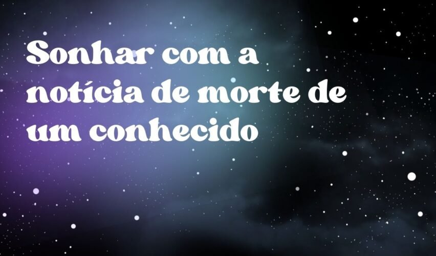 Sonhar com a notícia de morte de um conhecido