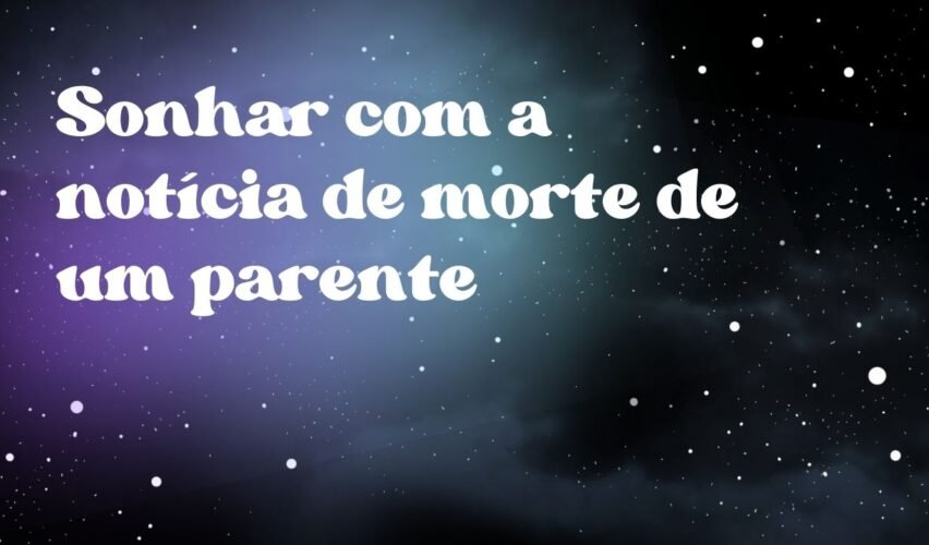Sonhar com a notícia de morte de um parente