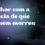 Sonhar com a notícia de que alguém morreu