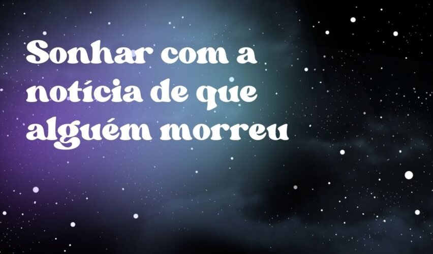 Sonhar com a notícia de que alguém morreu