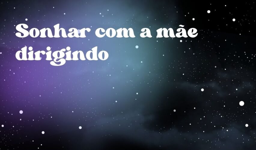 Sonhar com a mãe dirigindo