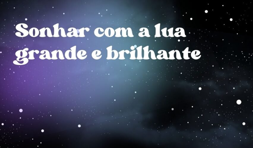 Sonhar com a lua grande e brilhante