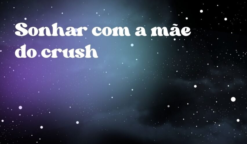 Sonhar com a mãe do crush