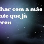 Sonhar com a mãe doente que já morreu
