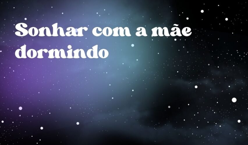 Sonhar com a mãe dormindo
