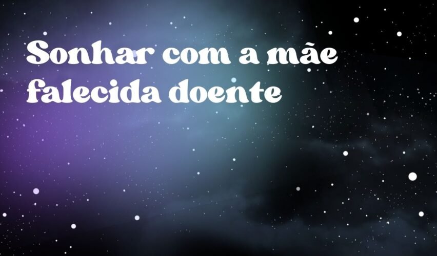 Sonhar com a mãe falecida doente
