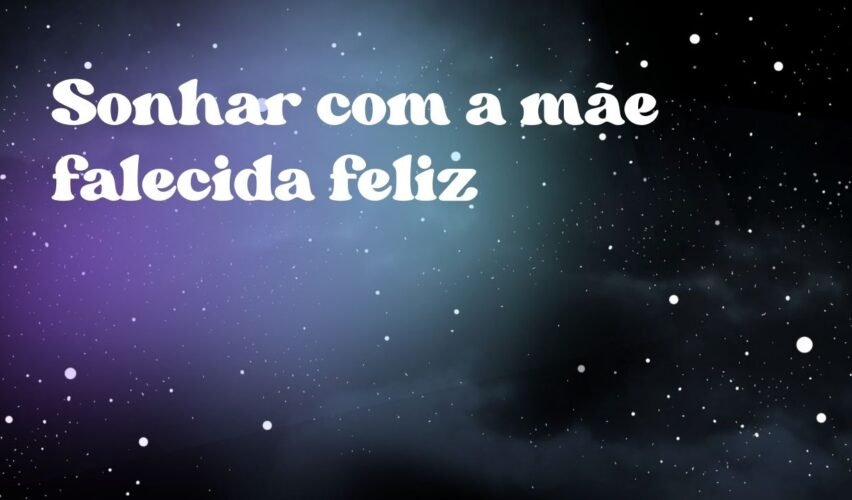 Sonhar com a mãe falecida feliz