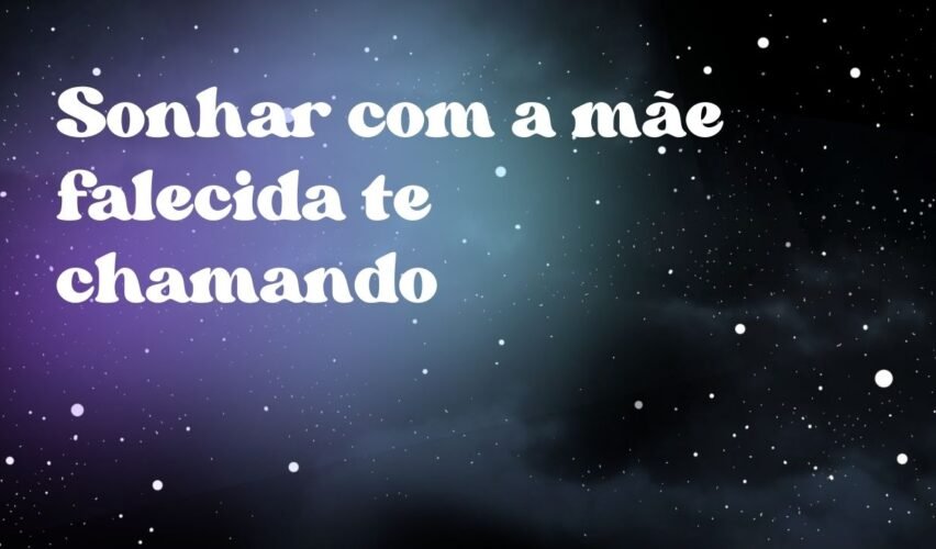 Sonhar com a mãe falecida te chamando