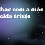 Sonhar com a mãe falecida triste
