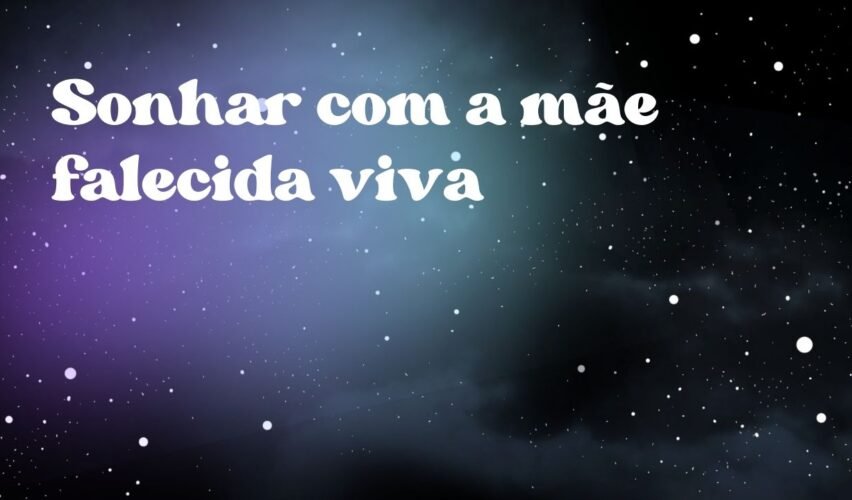Sonhar com a mãe falecida viva