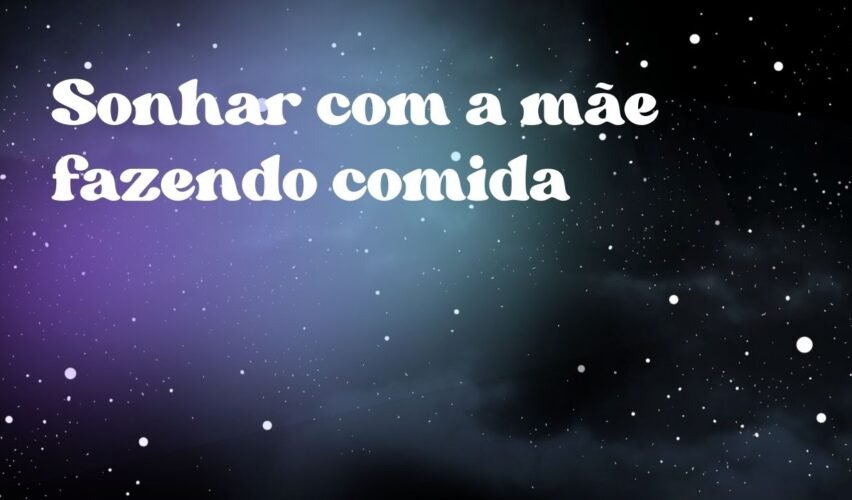 Sonhar com a mãe fazendo comida